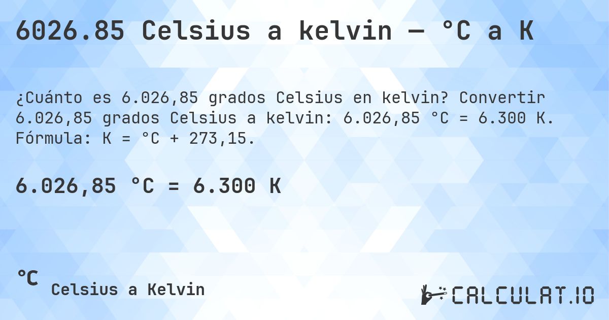 6026.85 Celsius a kelvin — °C a K. Convertir 6.026,85 grados Celsius a kelvin: 6.026,85 °C = 6.300 K. Fórmula: K = °C + 273,15.