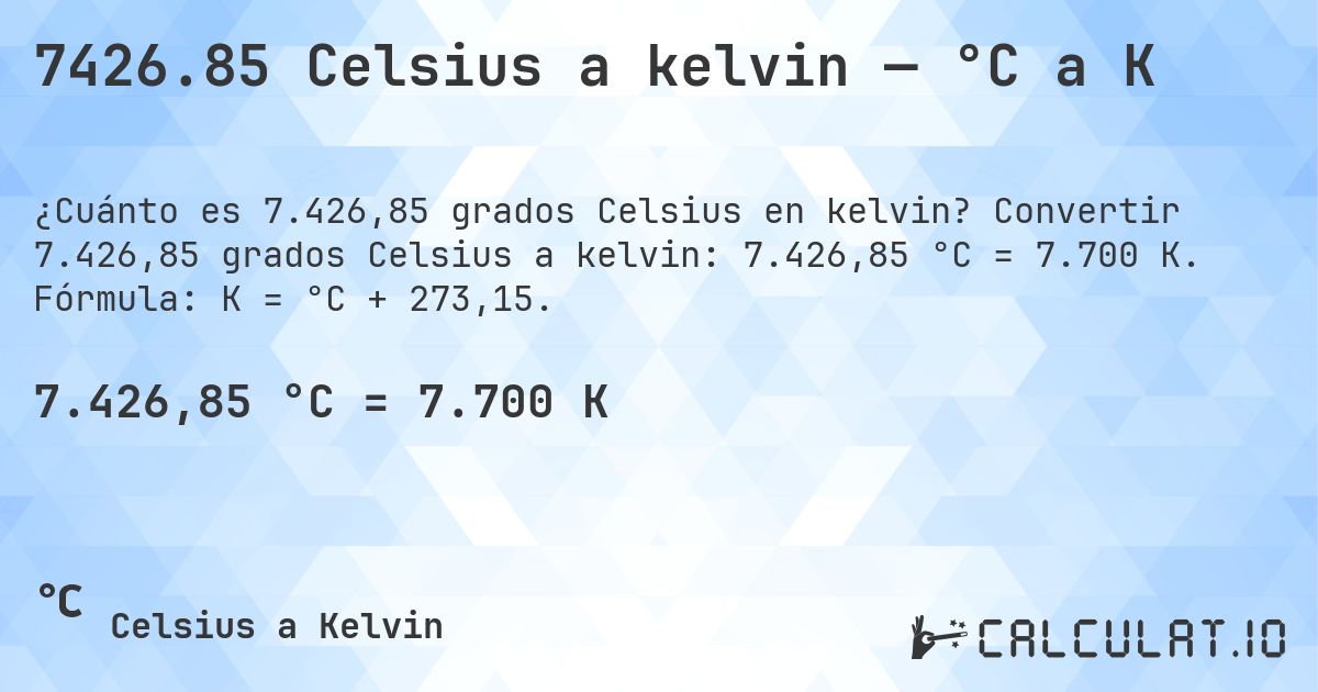7426.85 Celsius a kelvin — °C a K. Convertir 7.426,85 grados Celsius a kelvin: 7.426,85 °C = 7.700 K. Fórmula: K = °C + 273,15.
