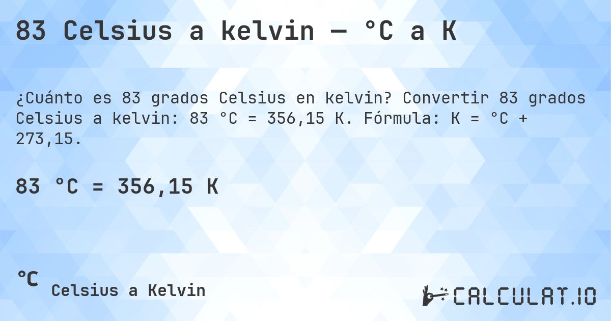83 Celsius a kelvin — °C a K. Convertir 83 grados Celsius a kelvin: 83 °C = 356,15 K. Fórmula: K = °C + 273,15.