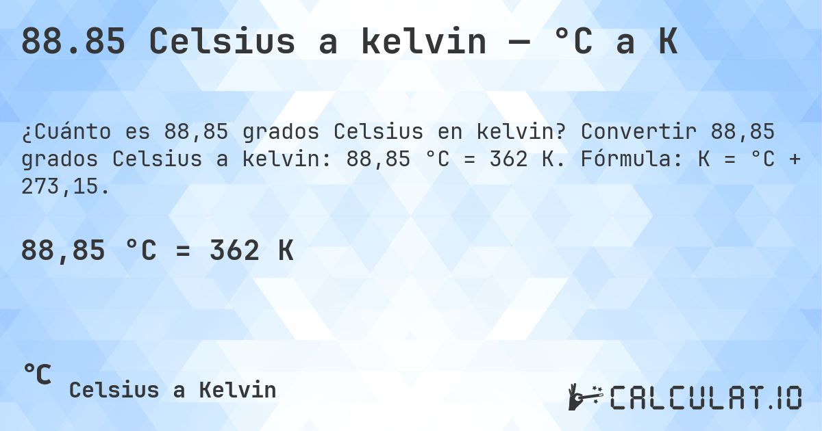 88.85 Celsius a kelvin — °C a K. Convertir 88,85 grados Celsius a kelvin: 88,85 °C = 362 K. Fórmula: K = °C + 273,15.