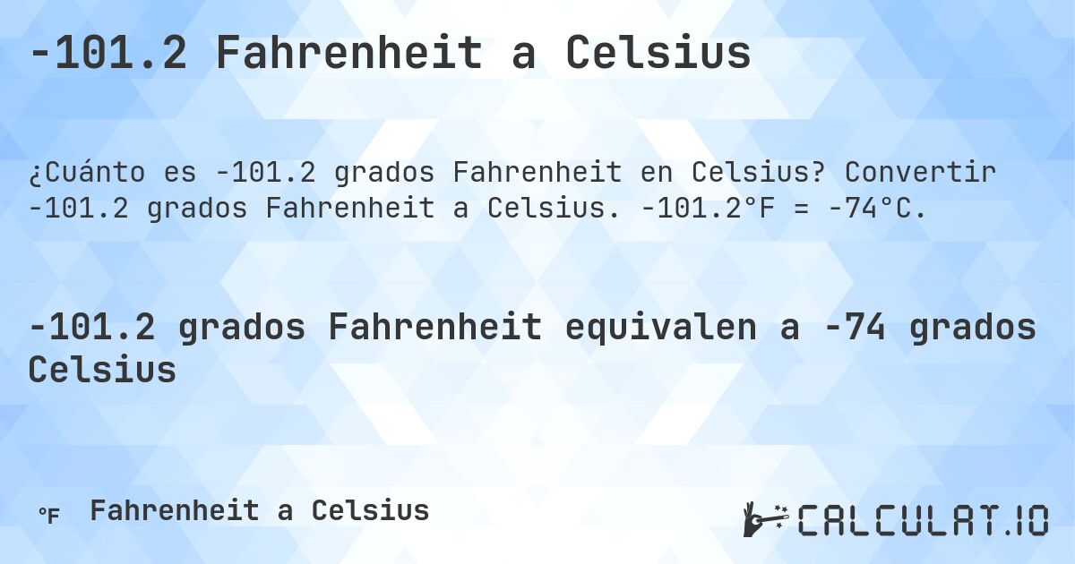 -101.2 Fahrenheit a Celsius. Convertir -101.2 grados Fahrenheit a Celsius. -101.2°F = -74°C.