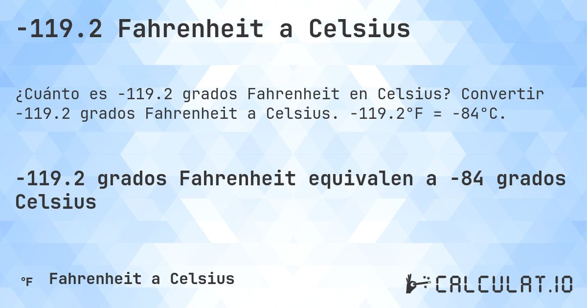 -119.2 Fahrenheit a Celsius. Convertir -119.2 grados Fahrenheit a Celsius. -119.2°F = -84°C.