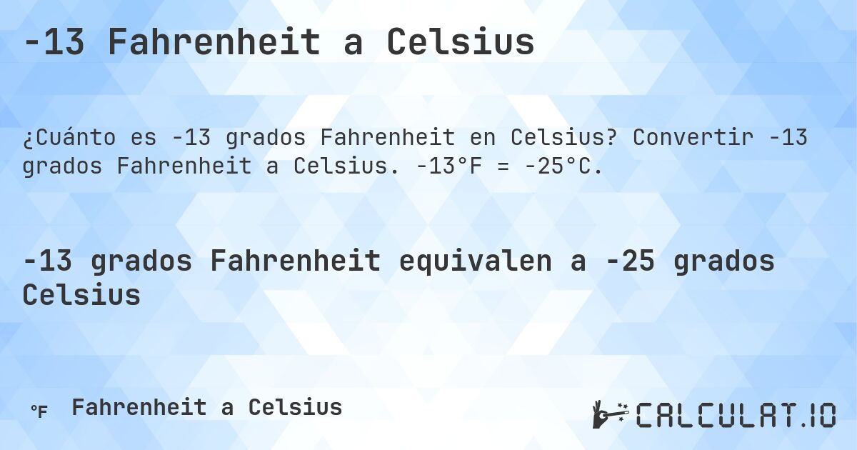 -13 Fahrenheit a Celsius. Convertir -13 grados Fahrenheit a Celsius. -13°F = -25°C.