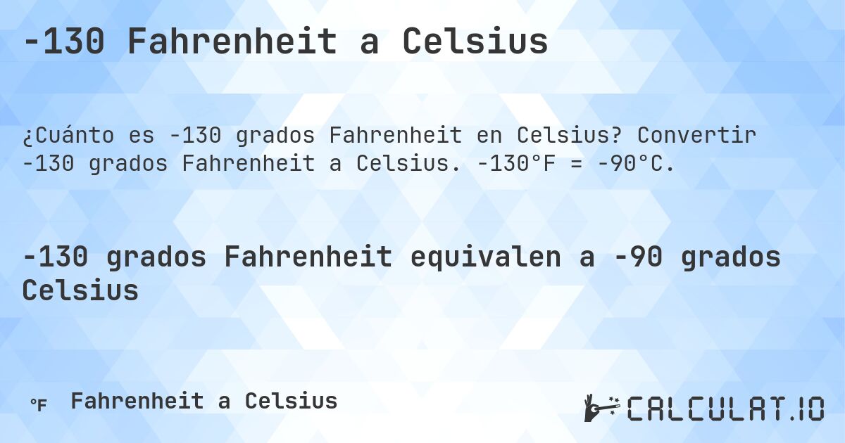 -130 Fahrenheit a Celsius. Convertir -130 grados Fahrenheit a Celsius. -130°F = -90°C.