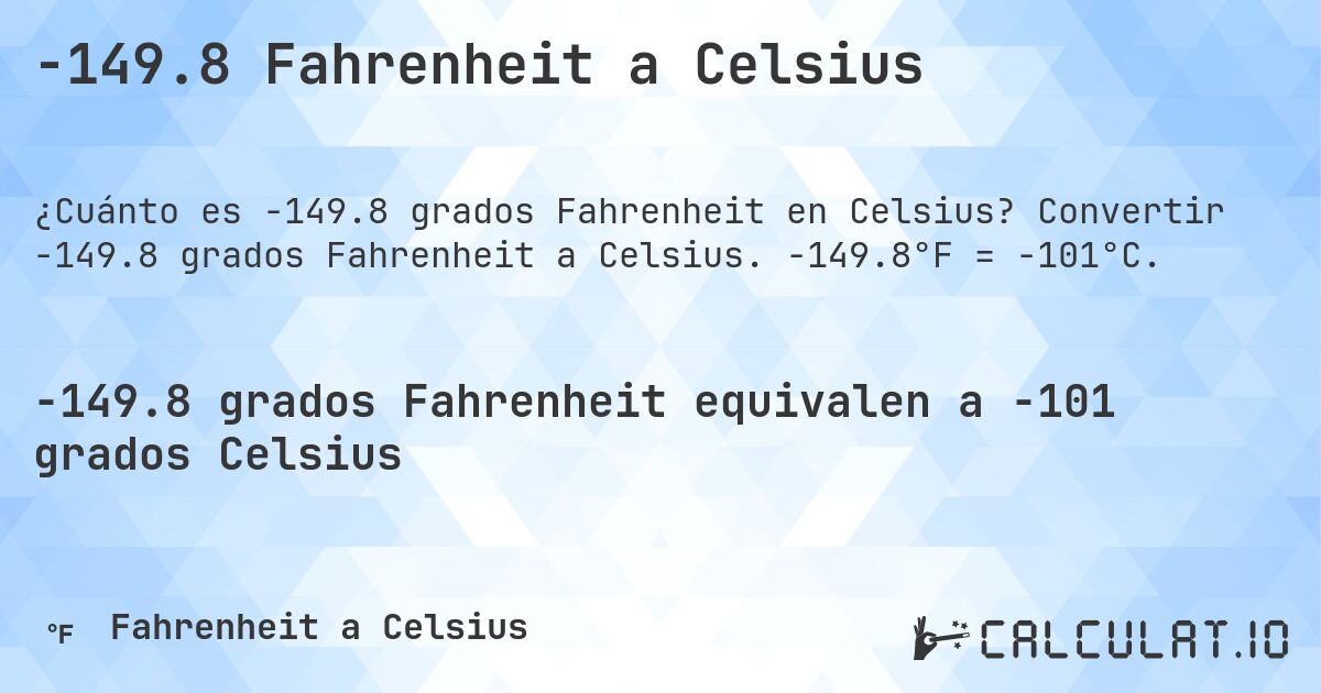 -149.8 Fahrenheit a Celsius. Convertir -149.8 grados Fahrenheit a Celsius. -149.8°F = -101°C.