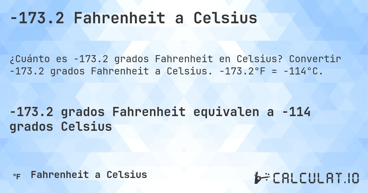 -173.2 Fahrenheit a Celsius. Convertir -173.2 grados Fahrenheit a Celsius. -173.2°F = -114°C.