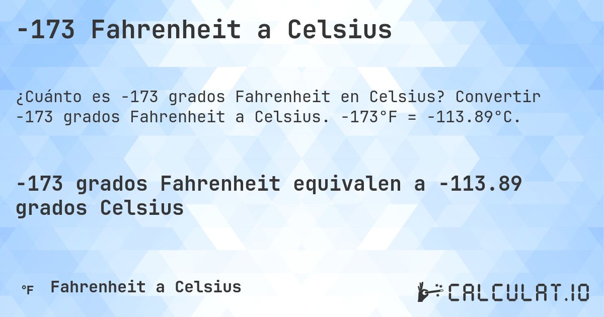 -173 Fahrenheit a Celsius. Convertir -173 grados Fahrenheit a Celsius. -173°F = -113.89°C.