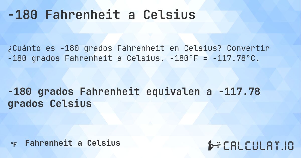 -180 Fahrenheit a Celsius. Convertir -180 grados Fahrenheit a Celsius. -180°F = -117.78°C.
