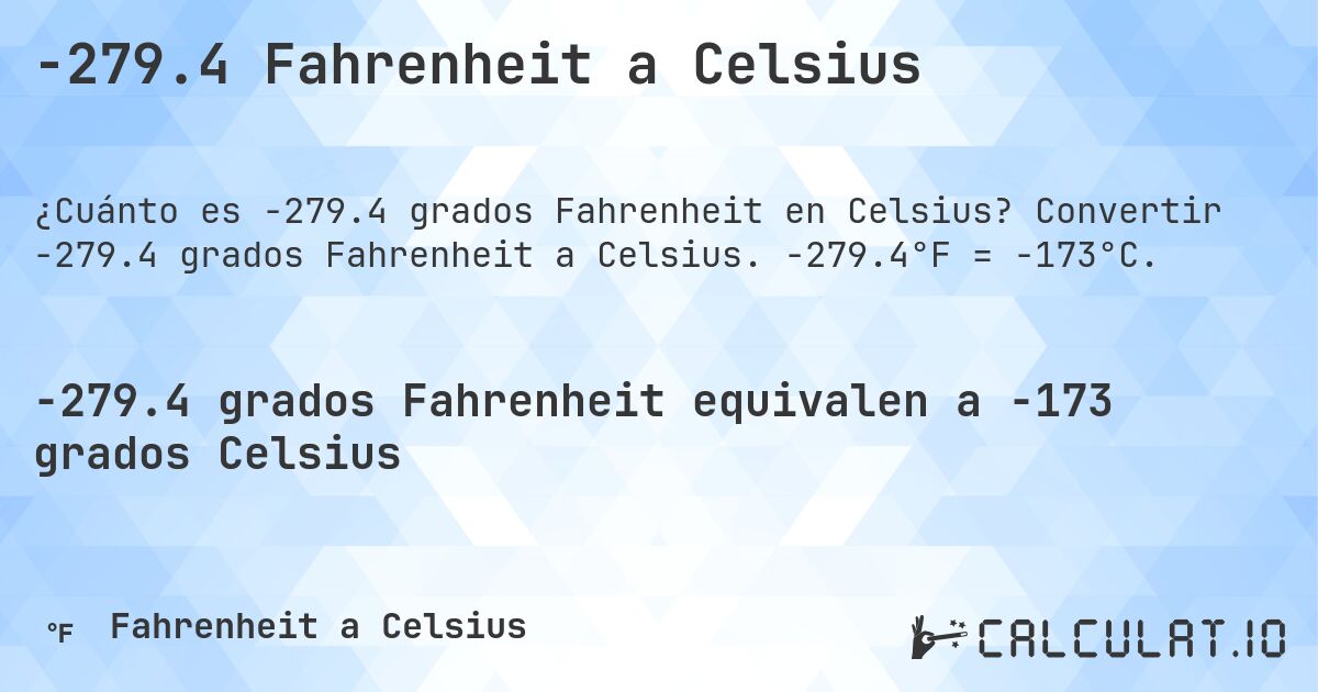 -279.4 Fahrenheit a Celsius. Convertir -279.4 grados Fahrenheit a Celsius. -279.4°F = -173°C.