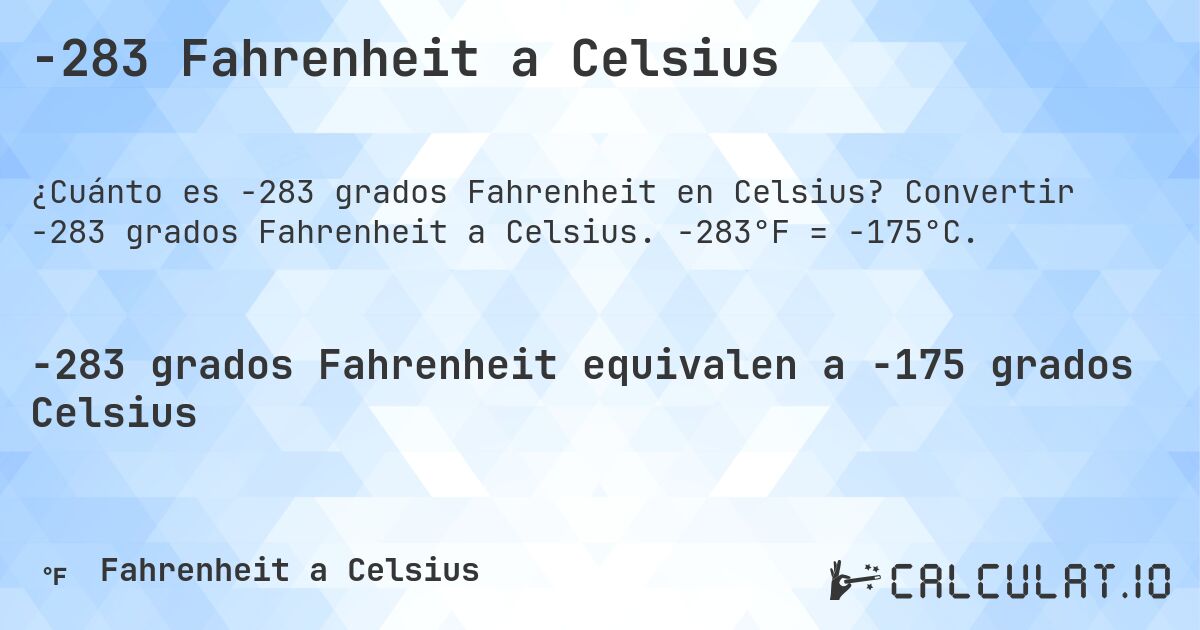 -283 Fahrenheit a Celsius. Convertir -283 grados Fahrenheit a Celsius. -283°F = -175°C.