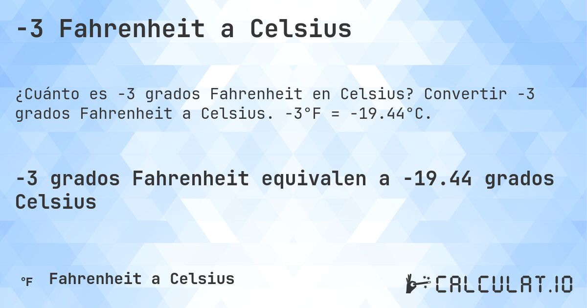 -3 Fahrenheit a Celsius. Convertir -3 grados Fahrenheit a Celsius. -3°F = -19.44°C.