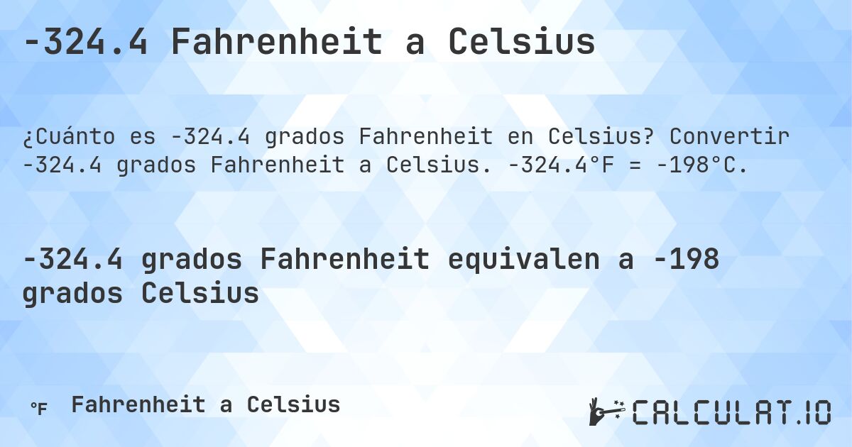 -324.4 Fahrenheit a Celsius. Convertir -324.4 grados Fahrenheit a Celsius. -324.4°F = -198°C.