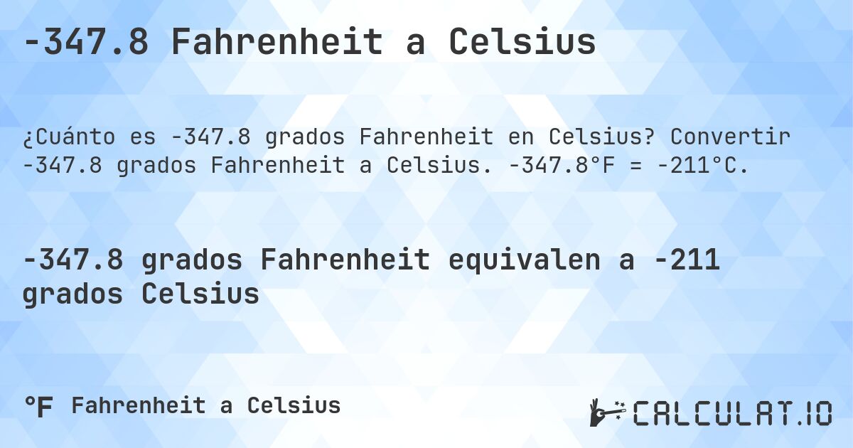 -347.8 Fahrenheit a Celsius. Convertir -347.8 grados Fahrenheit a Celsius. -347.8°F = -211°C.