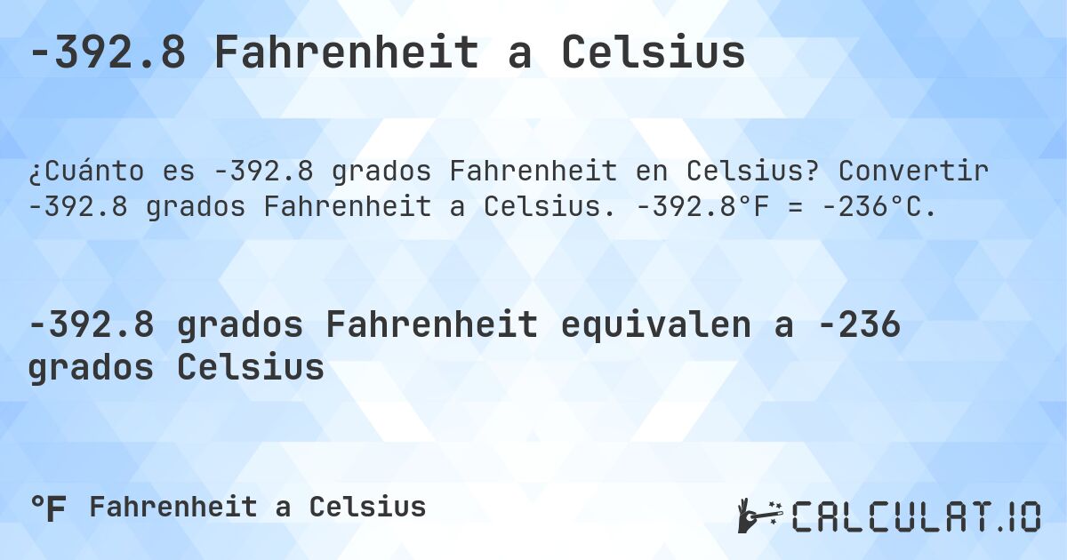 -392.8 Fahrenheit a Celsius. Convertir -392.8 grados Fahrenheit a Celsius. -392.8°F = -236°C.