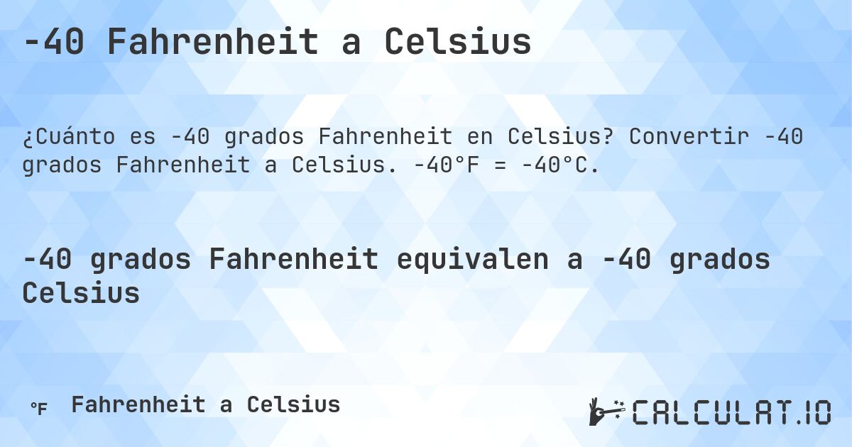 -40 Fahrenheit a Celsius. Convertir -40 grados Fahrenheit a Celsius. -40°F = -40°C.