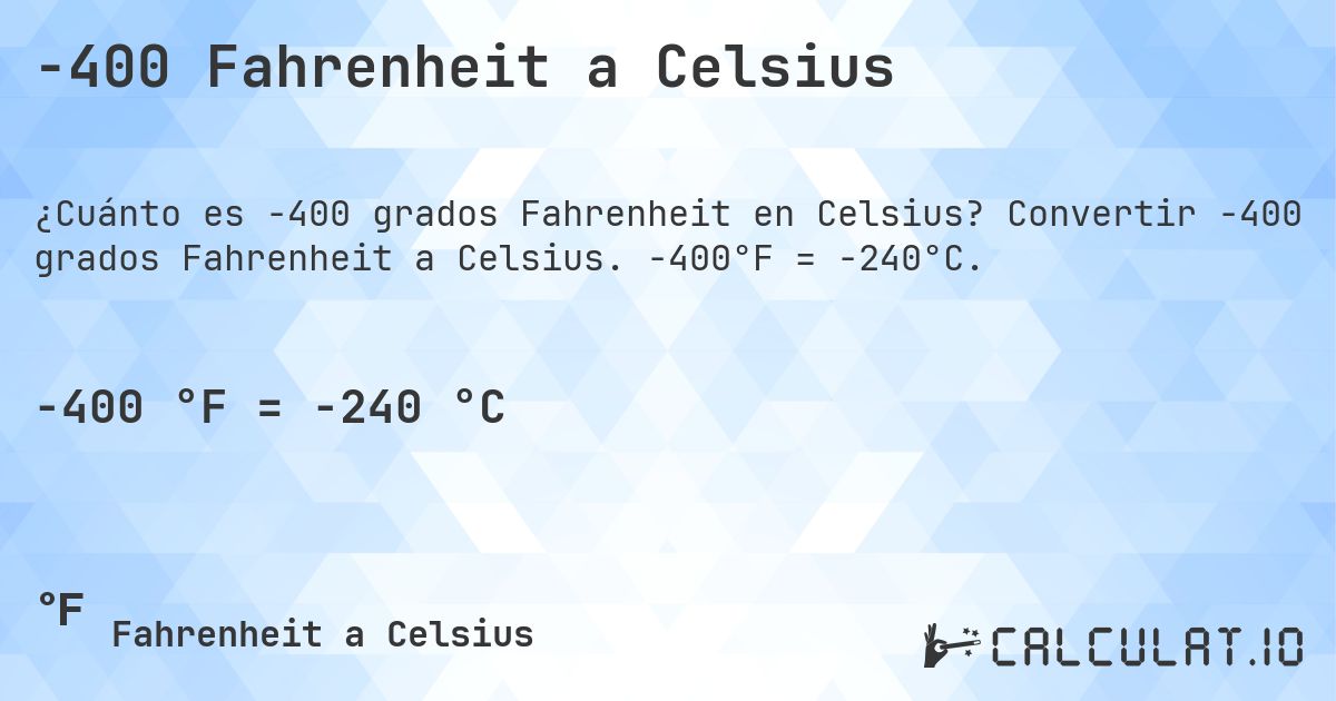 -400 Fahrenheit a Celsius. Convertir -400 grados Fahrenheit a Celsius. -400°F = -240°C.