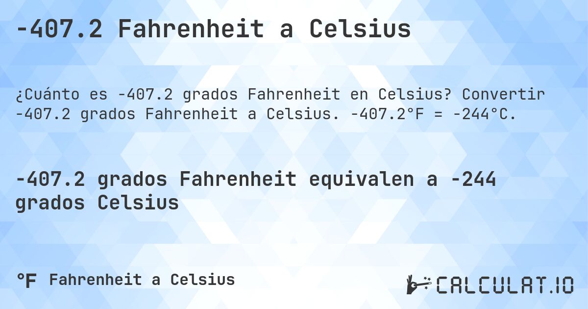 -407.2 Fahrenheit a Celsius. Convertir -407.2 grados Fahrenheit a Celsius. -407.2°F = -244°C.