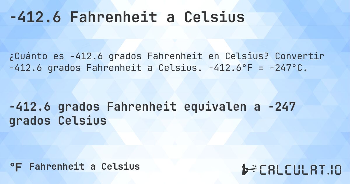 -412.6 Fahrenheit a Celsius. Convertir -412.6 grados Fahrenheit a Celsius. -412.6°F = -247°C.