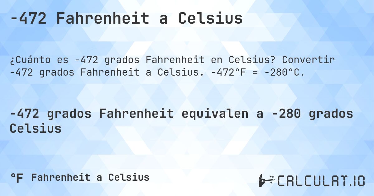 -472 Fahrenheit a Celsius. Convertir -472 grados Fahrenheit a Celsius. -472°F = -280°C.