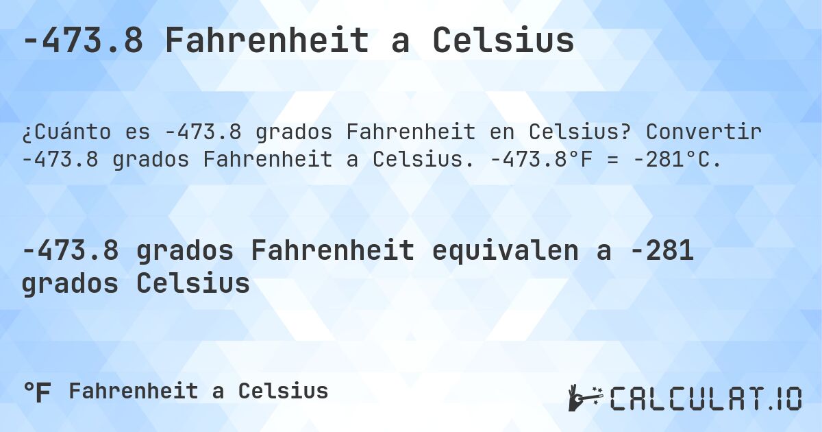 -473.8 Fahrenheit a Celsius. Convertir -473.8 grados Fahrenheit a Celsius. -473.8°F = -281°C.