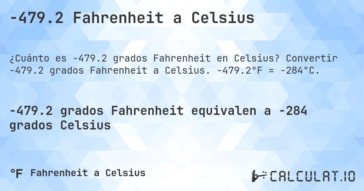 -479.2 Fahrenheit a Celsius. Convertir -479.2 grados Fahrenheit a Celsius. -479.2°F = -284°C.