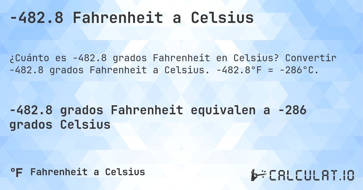 -482.8 Fahrenheit a Celsius. Convertir -482.8 grados Fahrenheit a Celsius. -482.8°F = -286°C.