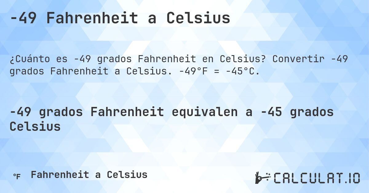 -49 Fahrenheit a Celsius. Convertir -49 grados Fahrenheit a Celsius. -49°F = -45°C.