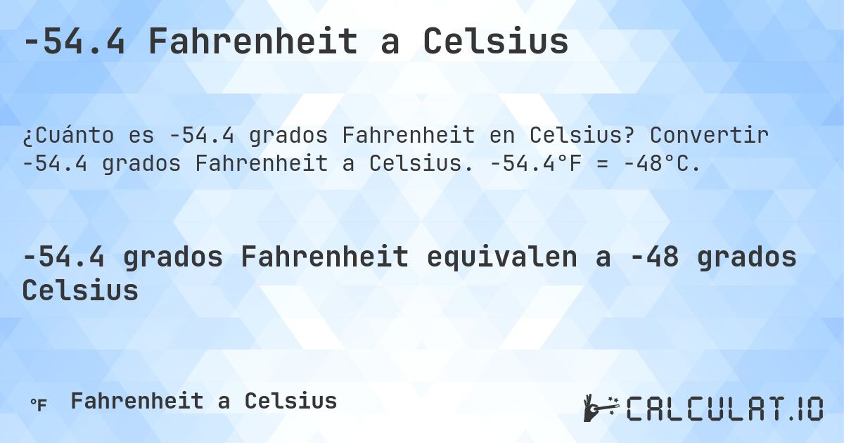-54.4 Fahrenheit a Celsius. Convertir -54.4 grados Fahrenheit a Celsius. -54.4°F = -48°C.