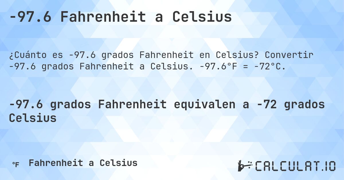 -97.6 Fahrenheit a Celsius. Convertir -97.6 grados Fahrenheit a Celsius. -97.6°F = -72°C.