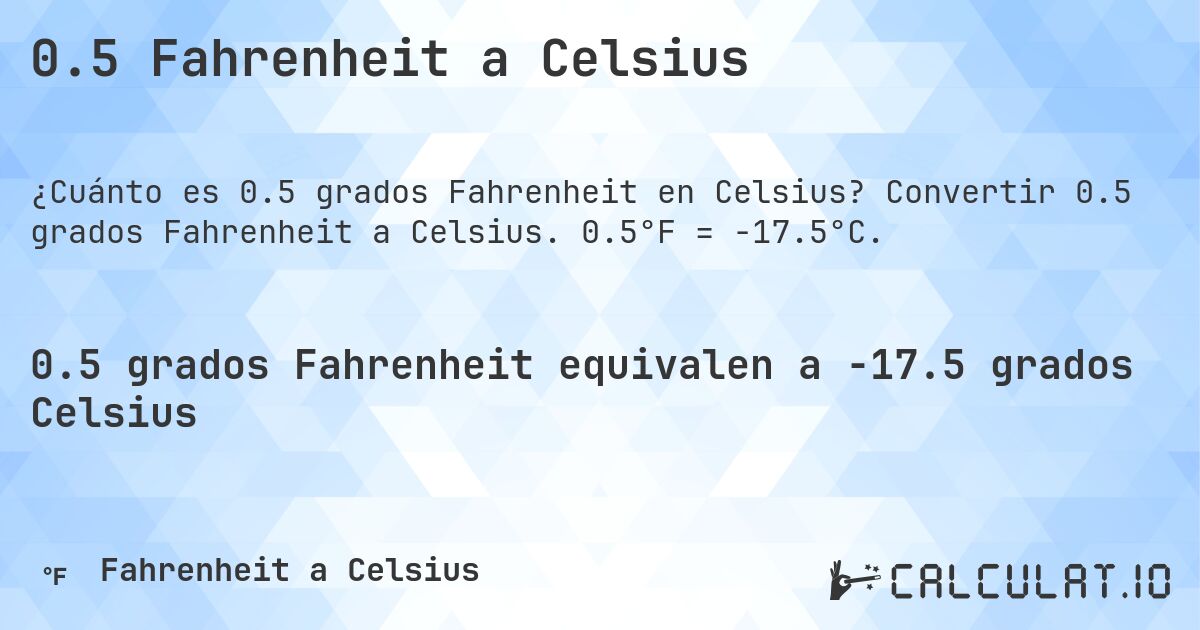 0.5 Fahrenheit a Celsius. Convertir 0.5 grados Fahrenheit a Celsius. 0.5°F = -17.5°C.
