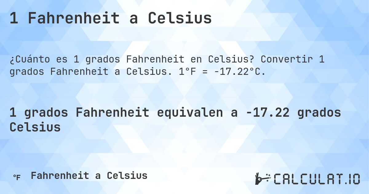 1 Fahrenheit a Celsius. Convertir 1 grados Fahrenheit a Celsius. 1°F = -17.22°C.