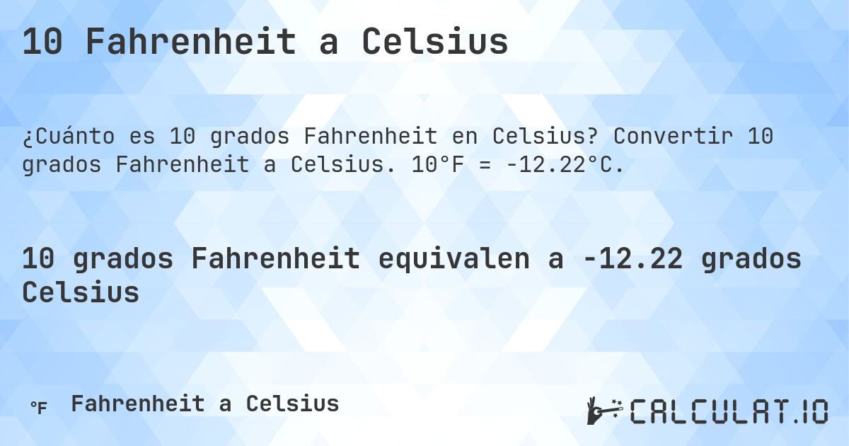 10 Fahrenheit a Celsius. Convertir 10 grados Fahrenheit a Celsius. 10°F = -12.22°C.