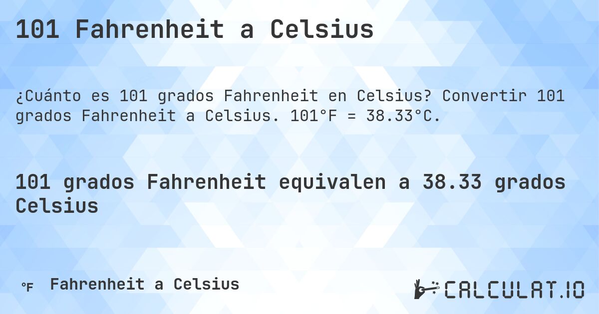 101 Fahrenheit a Celsius. Convertir 101 grados Fahrenheit a Celsius. 101°F = 38.33°C.