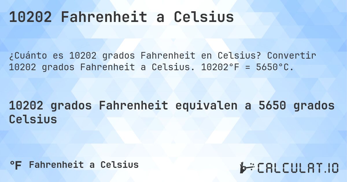 10202 Fahrenheit a Celsius. Convertir 10202 grados Fahrenheit a Celsius. 10202°F = 5650°C.