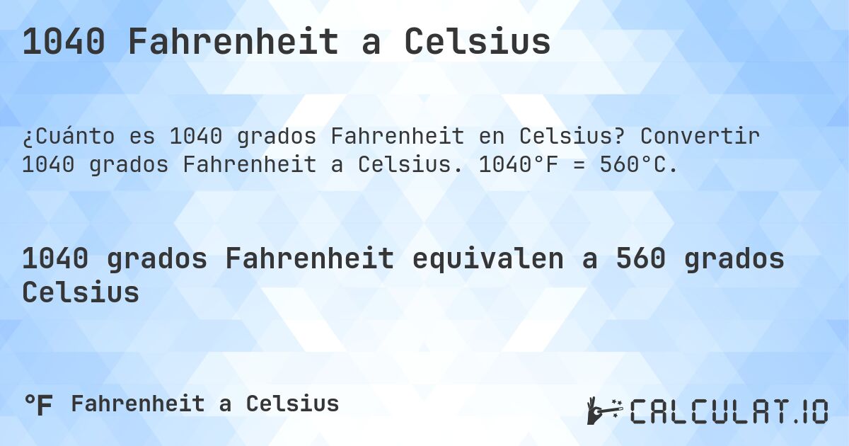 1040 Fahrenheit a Celsius. Convertir 1040 grados Fahrenheit a Celsius. 1040°F = 560°C.