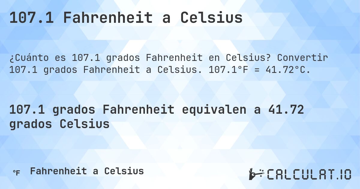 107.1 Fahrenheit a Celsius. Convertir 107.1 grados Fahrenheit a Celsius. 107.1°F = 41.72°C.