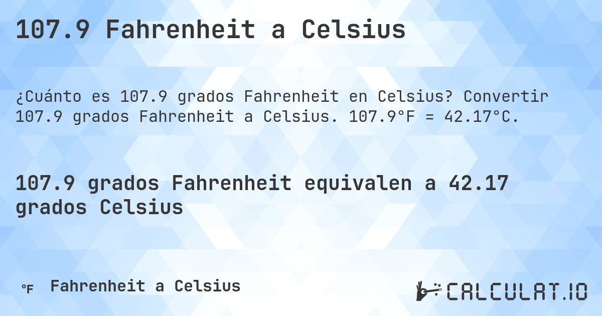 107.9 Fahrenheit a Celsius. Convertir 107.9 grados Fahrenheit a Celsius. 107.9°F = 42.17°C.