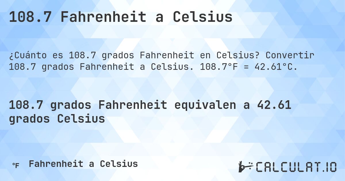 108.7 Fahrenheit a Celsius. Convertir 108.7 grados Fahrenheit a Celsius. 108.7°F = 42.61°C.