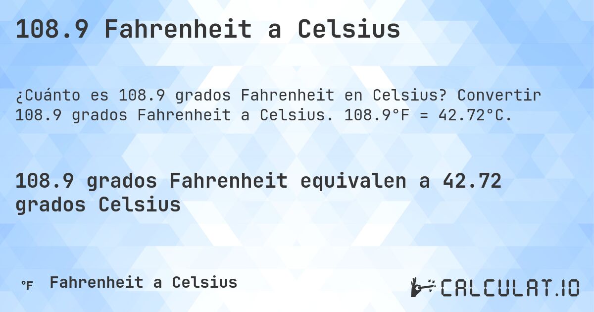 108.9 Fahrenheit a Celsius. Convertir 108.9 grados Fahrenheit a Celsius. 108.9°F = 42.72°C.