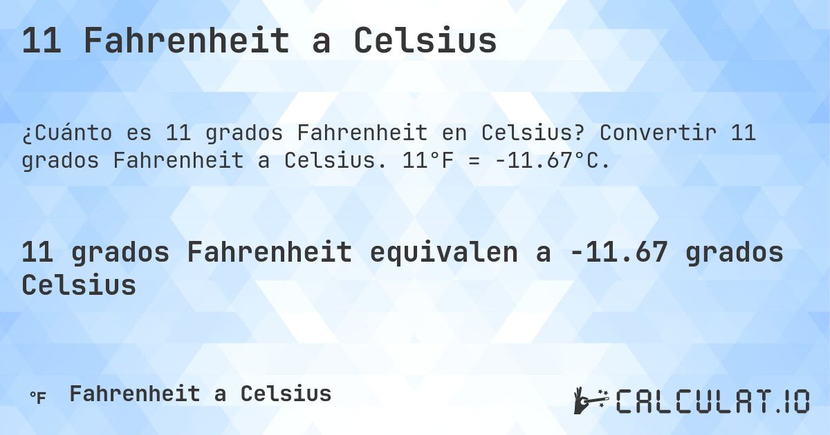 11 Fahrenheit a Celsius. Convertir 11 grados Fahrenheit a Celsius. 11°F = -11.67°C.