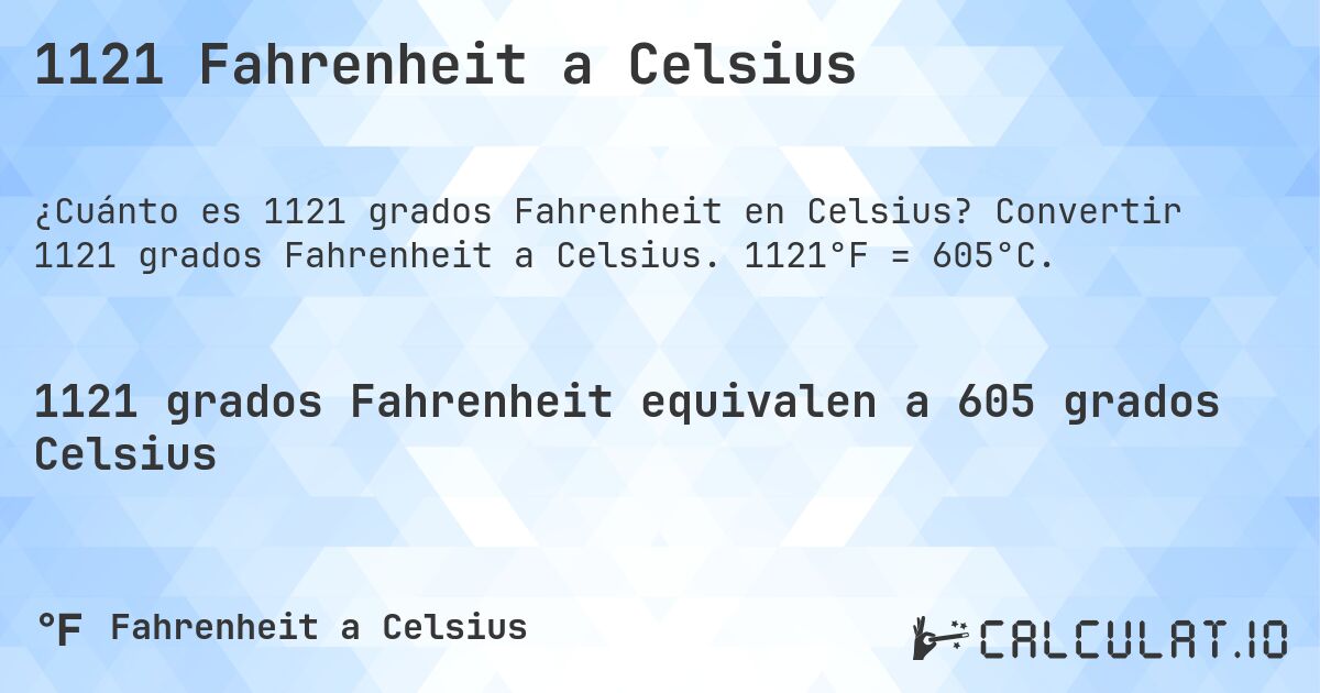 1121 Fahrenheit a Celsius. Convertir 1121 grados Fahrenheit a Celsius. 1121°F = 605°C.