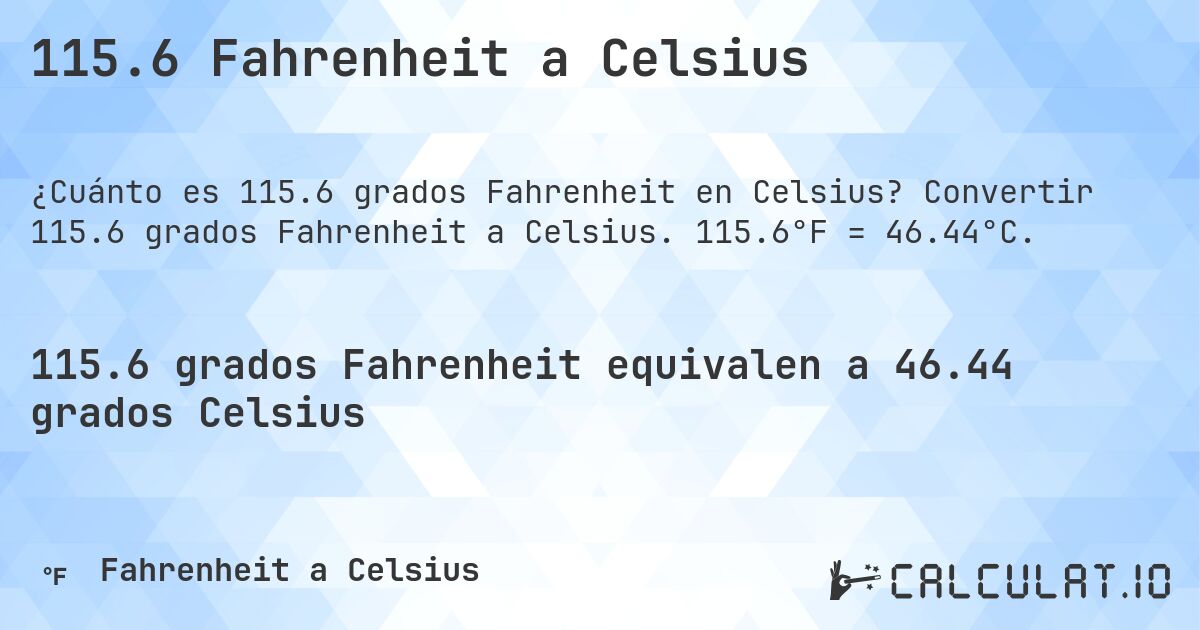 115.6 Fahrenheit a Celsius. Convertir 115.6 grados Fahrenheit a Celsius. 115.6°F = 46.44°C.
