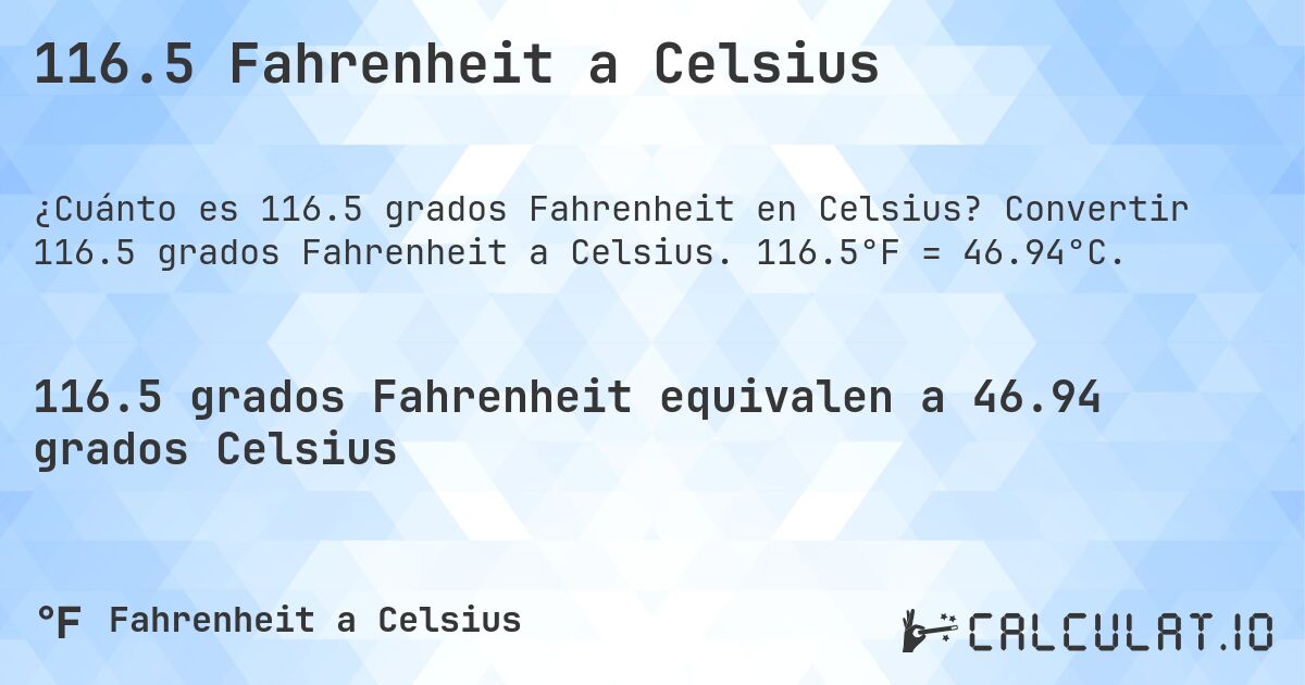 116.5 Fahrenheit a Celsius. Convertir 116.5 grados Fahrenheit a Celsius. 116.5°F = 46.94°C.