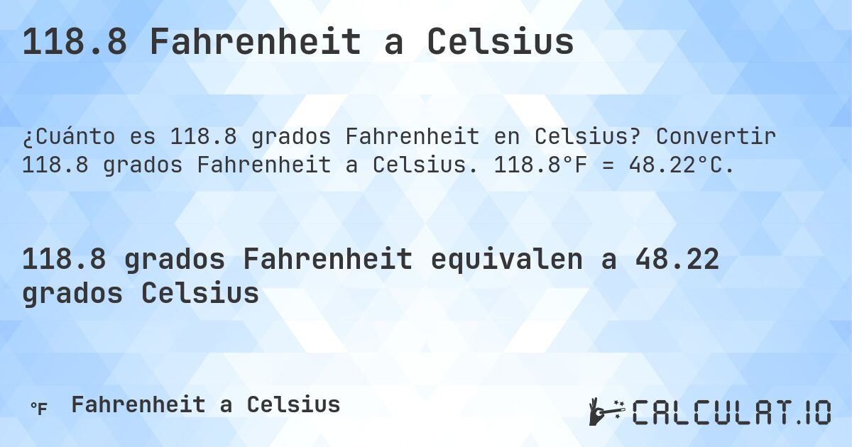 118.8 Fahrenheit a Celsius. Convertir 118.8 grados Fahrenheit a Celsius. 118.8°F = 48.22°C.