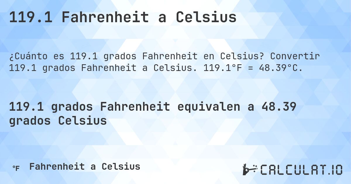 119.1 Fahrenheit a Celsius. Convertir 119.1 grados Fahrenheit a Celsius. 119.1°F = 48.39°C.