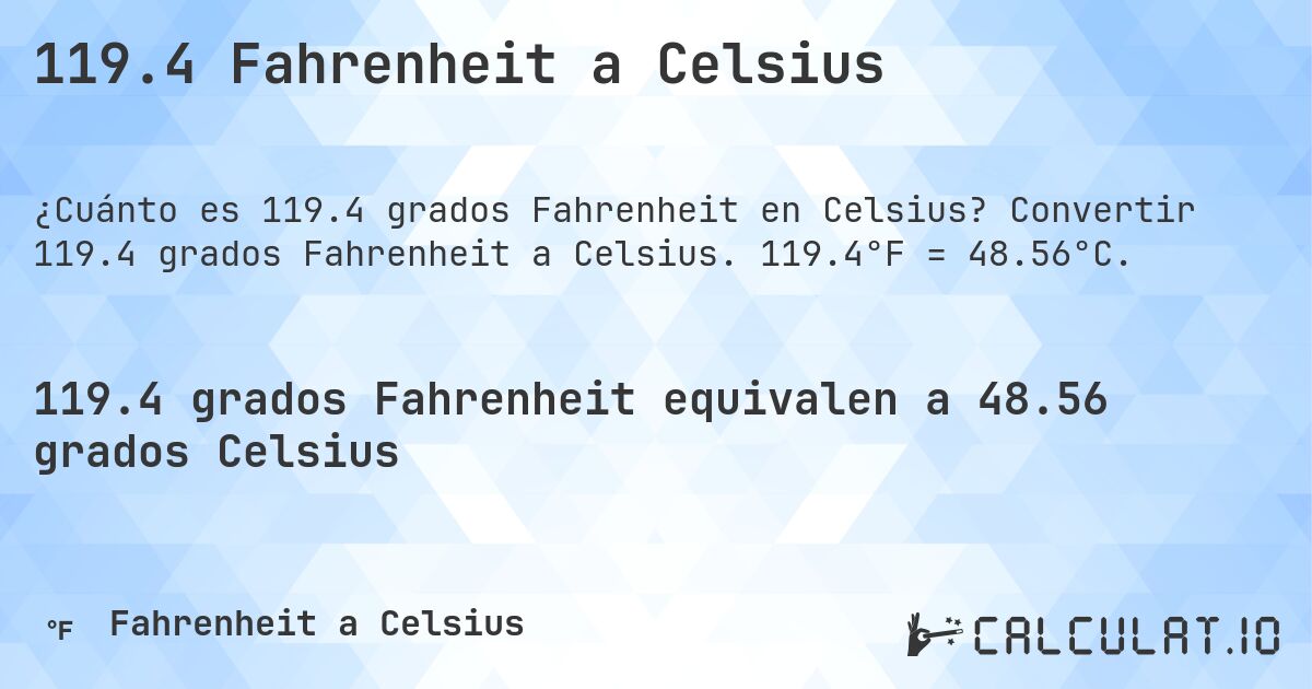 119.4 Fahrenheit a Celsius. Convertir 119.4 grados Fahrenheit a Celsius. 119.4°F = 48.56°C.