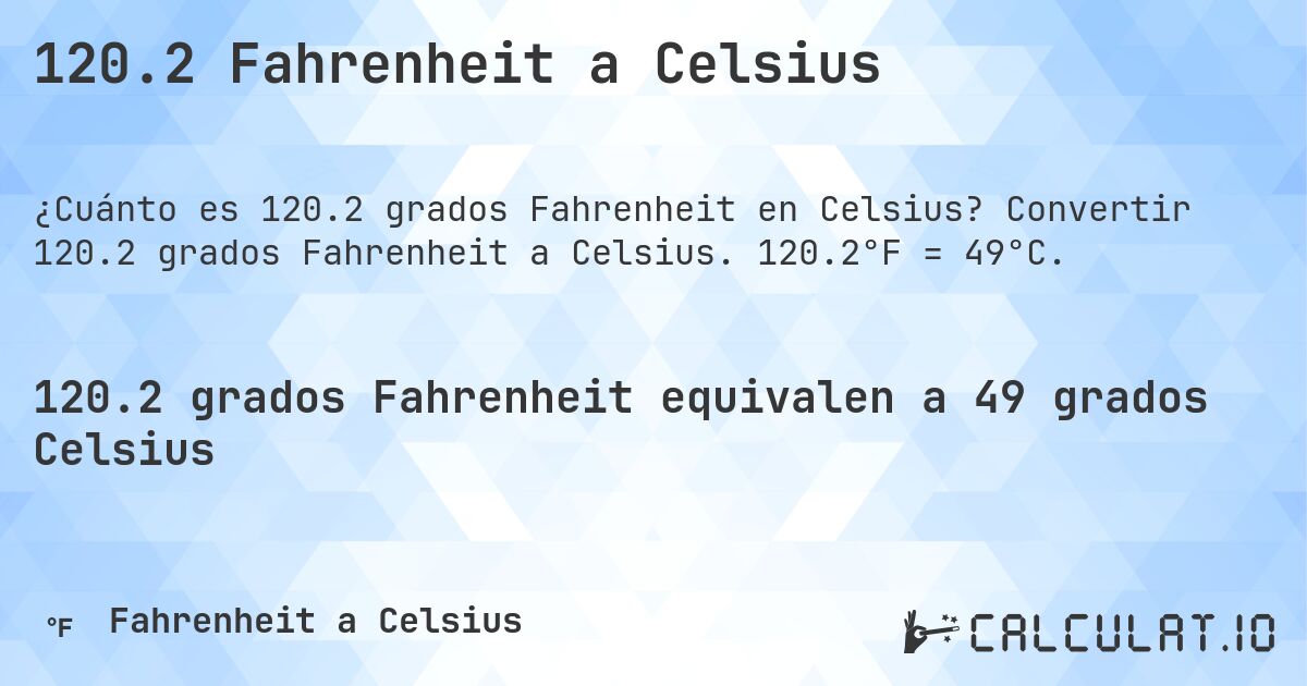 120.2 Fahrenheit a Celsius. Convertir 120.2 grados Fahrenheit a Celsius. 120.2°F = 49°C.
