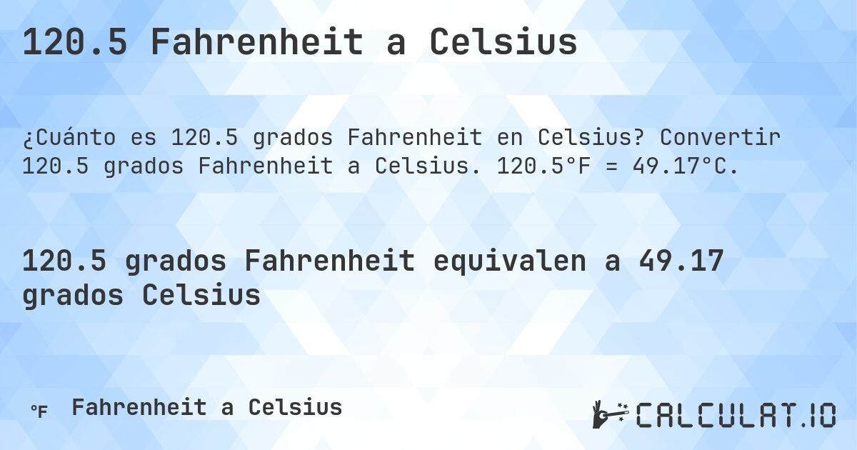120.5 Fahrenheit a Celsius. Convertir 120.5 grados Fahrenheit a Celsius. 120.5°F = 49.17°C.