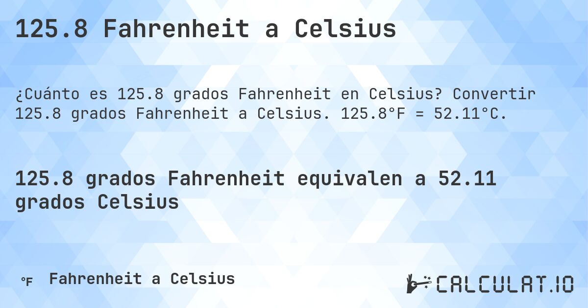 125.8 Fahrenheit a Celsius. Convertir 125.8 grados Fahrenheit a Celsius. 125.8°F = 52.11°C.