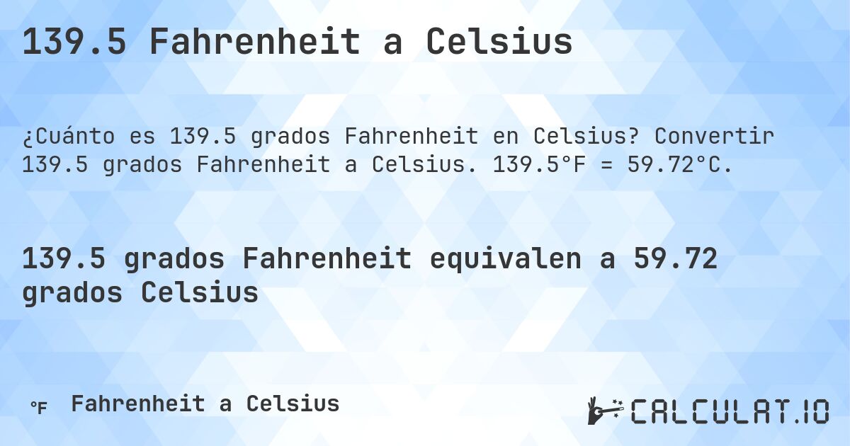 139.5 Fahrenheit a Celsius. Convertir 139.5 grados Fahrenheit a Celsius. 139.5°F = 59.72°C.